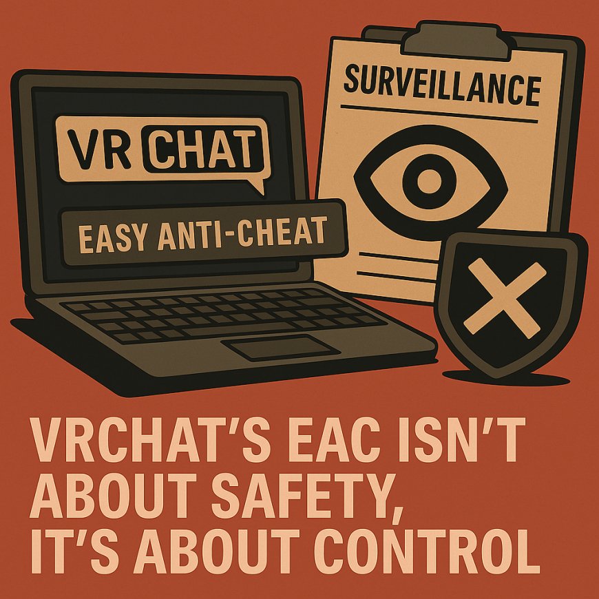 VRChat’s EAC Isn’t About Safety, It’s About Control